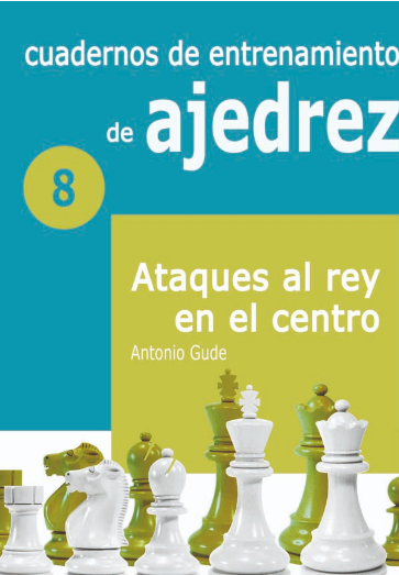 Cuadernos de entrenamiento de ajedrez 8 - Ataques al Rey en el Centro