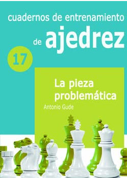 Cuadernos de entrenamiento de ajedrez 17 - La Pieza Problemática