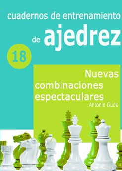 Cuadernos de entrenamiento de ajedrez 18 - Nuevas Combinaciones Espectaculares