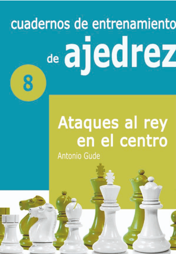 Cuadernos de entrenamiento de ajedrez  8 - Ataques al Rey en el Centro