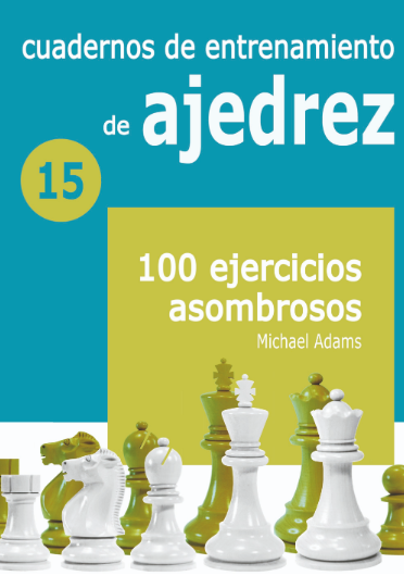 Cuadernos de entrenamiento de ajedrez 15 - 100 ejercicios asombrosos