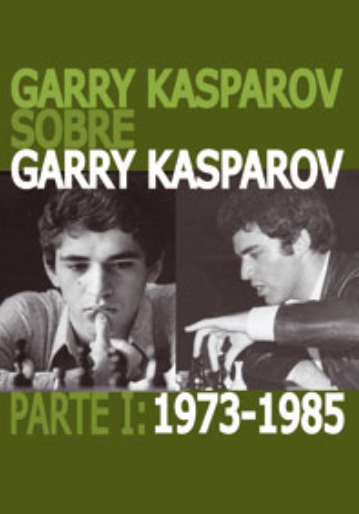 Garry Kasparov sobre Garry Kasparov - Tomo I